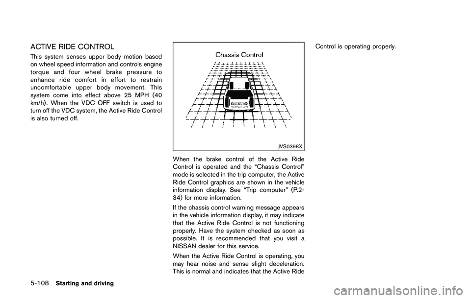 NISSAN QASHQAI 2017 Owner´s Manual 5-108Starting and driving
ACTIVE RIDE CONTROL
This system senses upper body motion based
on wheel speed information and controls engine
torque and four wheel brake pressure to
enhance ride comfort in NISSAN QASHQAI 2017 Owner´s Manual 5-108Starting and driving
ACTIVE RIDE CONTROL
This system senses upper body motion based
on wheel speed information and controls engine
torque and four wheel brake pressure to
enhance ride comfort in