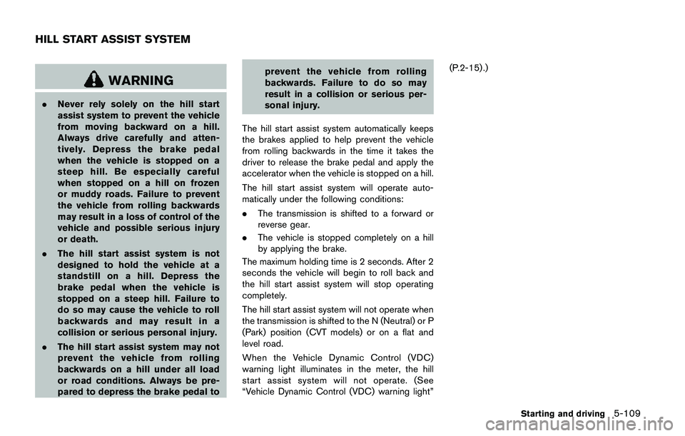 NISSAN QASHQAI 2017 Owner´s Manual WARNING
.Never rely solely on the hill start
assist system to prevent the vehicle
from moving backward on a hill.
Always drive carefully and atten-
tively. Depress the brake pedal
when the vehicle is NISSAN QASHQAI 2017 Owner´s Manual WARNING
.Never rely solely on the hill start
assist system to prevent the vehicle
from moving backward on a hill.
Always drive carefully and atten-
tively. Depress the brake pedal
when the vehicle is