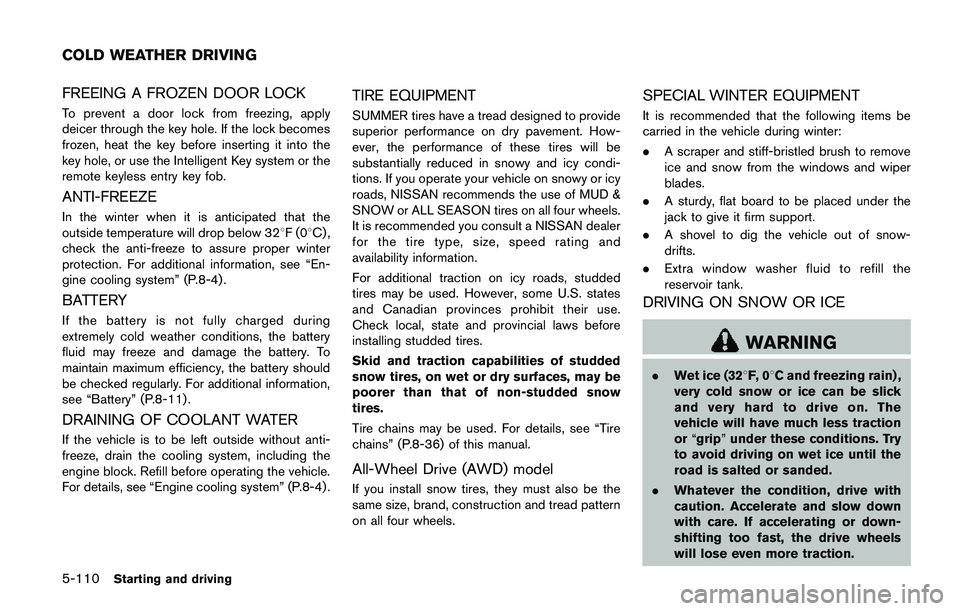 NISSAN QASHQAI 2017 Owner´s Manual 5-110Starting and driving
FREEING A FROZEN DOOR LOCK
To prevent a door lock from freezing, apply
deicer through the key hole. If the lock becomes
frozen, heat the key before inserting it into the
key NISSAN QASHQAI 2017 Owner´s Manual 5-110Starting and driving
FREEING A FROZEN DOOR LOCK
To prevent a door lock from freezing, apply
deicer through the key hole. If the lock becomes
frozen, heat the key before inserting it into the
key