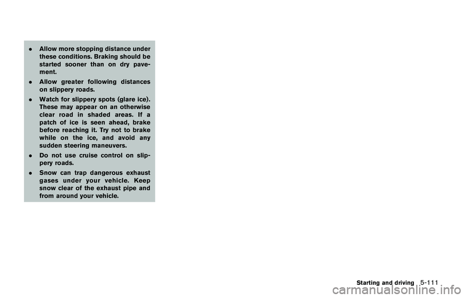 NISSAN QASHQAI 2017 Owner´s Manual .Allow more stopping distance under
these conditions. Braking should be
started sooner than on dry pave-
ment.
.Allow greater following distances
on slippery roads.
.Watch for slippery spots (glare ic NISSAN QASHQAI 2017 Owner´s Manual .Allow more stopping distance under
these conditions. Braking should be
started sooner than on dry pave-
ment.
.Allow greater following distances
on slippery roads.
.Watch for slippery spots (glare ic