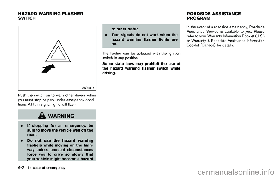 NISSAN QASHQAI 2017 Owner´s Manual 6-2In case of emergency
SIC2574
Push the switch on to warn other drivers when
you must stop or park under emergency condi-
tions. All turn signal lights will flash.
WARNING
.If stopping for an emergen NISSAN QASHQAI 2017 Owner´s Manual 6-2In case of emergency
SIC2574
Push the switch on to warn other drivers when
you must stop or park under emergency condi-
tions. All turn signal lights will flash.
WARNING
.If stopping for an emergen