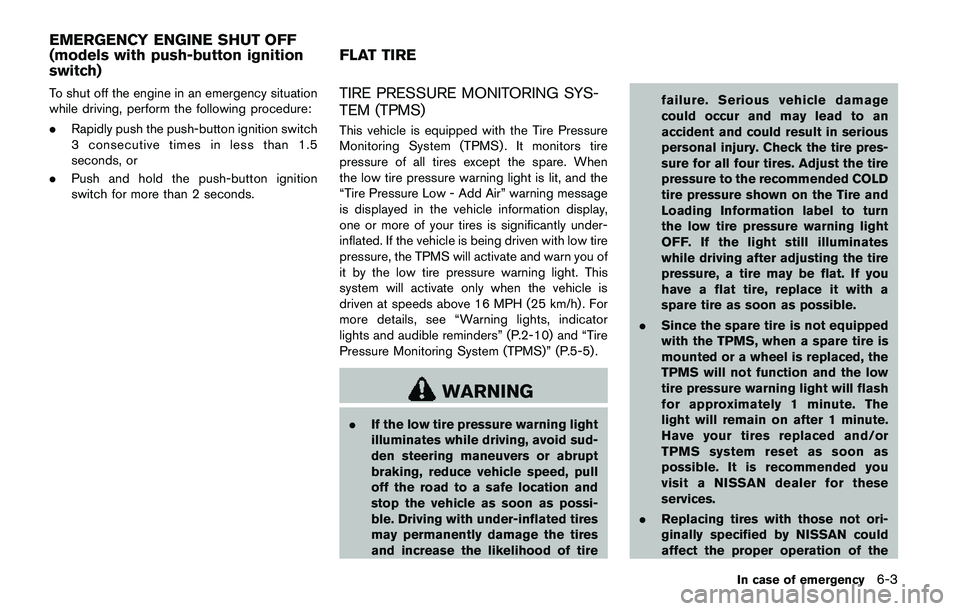 NISSAN QASHQAI 2017  Owner´s Manual To shut off the engine in an emergency situation
while driving, perform the following procedure:
.Rapidly push the push-button ignition switch
3 consecutive times in less than 1.5
seconds, or
.Push an