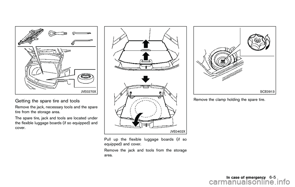 NISSAN QASHQAI 2017  Owner´s Manual JVE0270X
Getting the spare tire and tools
Remove the jack, necessary tools and the spare
tire from the storage area.
The spare tire, jack and tools are located under
the flexible luggage boards (if so