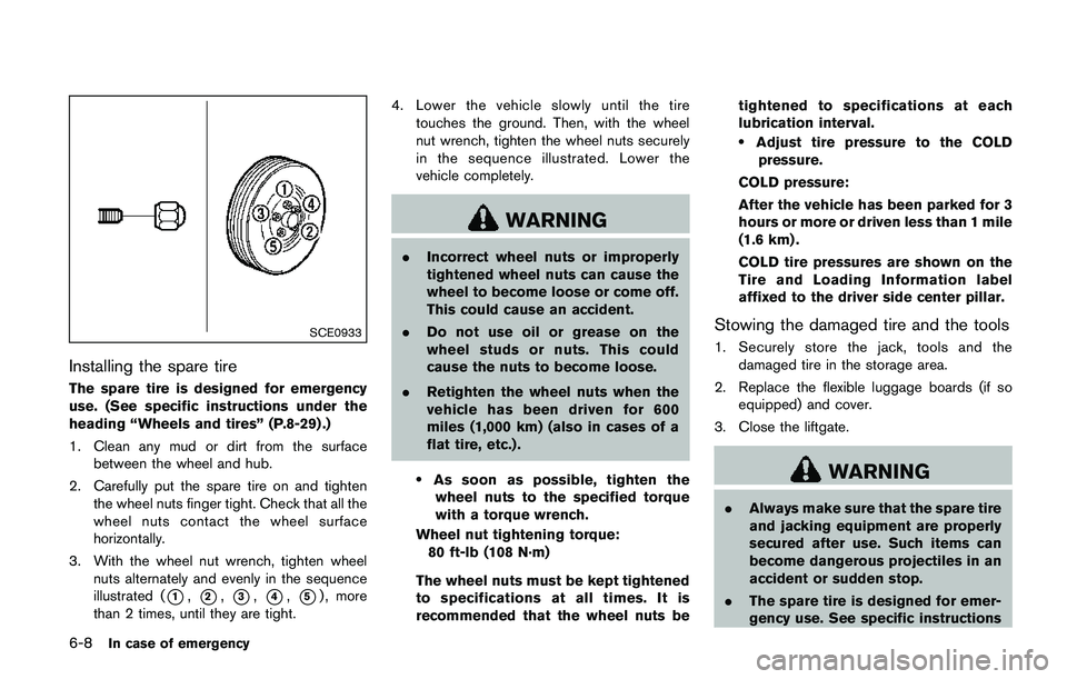 NISSAN QASHQAI 2017 Owner´s Manual 6-8In case of emergency
SCE0933
Installing the spare tire
The spare tire is designed for emergency
use. (See specific instructions under the
heading “Wheels and tires” (P.8-29) .)
1. Clean any mud NISSAN QASHQAI 2017 Owner´s Manual 6-8In case of emergency
SCE0933
Installing the spare tire
The spare tire is designed for emergency
use. (See specific instructions under the
heading “Wheels and tires” (P.8-29) .)
1. Clean any mud