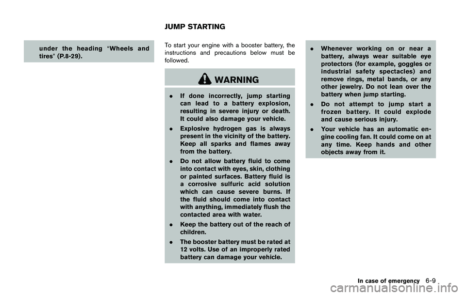 NISSAN QASHQAI 2017 Owner´s Manual under the heading“Wheels and
tires”(P.8-29) .To start your engine with a booster battery, the
instructions and precautions below must be
followed.
WARNING
.If done incorrectly, jump starting
can l NISSAN QASHQAI 2017 Owner´s Manual under the heading“Wheels and
tires”(P.8-29) .To start your engine with a booster battery, the
instructions and precautions below must be
followed.
WARNING
.If done incorrectly, jump starting
can l