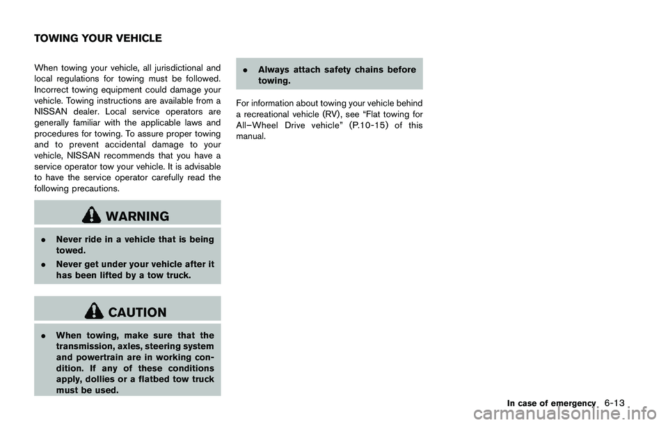 NISSAN QASHQAI 2017  Owner´s Manual When towing your vehicle, all jurisdictional and
local regulations for towing must be followed.
Incorrect towing equipment could damage your
vehicle. Towing instructions are available from a
NISSAN de