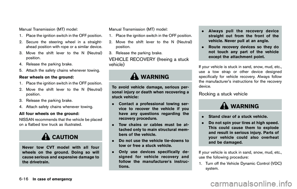 NISSAN QASHQAI 2017 Owner´s Manual 6-16In case of emergency
Manual Transmission (MT) model:
1. Place the ignition switch in the OFF position.
2. Secure the steering wheel in a straight-
ahead position with rope or a similar device.
3. NISSAN QASHQAI 2017 Owner´s Manual 6-16In case of emergency
Manual Transmission (MT) model:
1. Place the ignition switch in the OFF position.
2. Secure the steering wheel in a straight-
ahead position with rope or a similar device.
3.