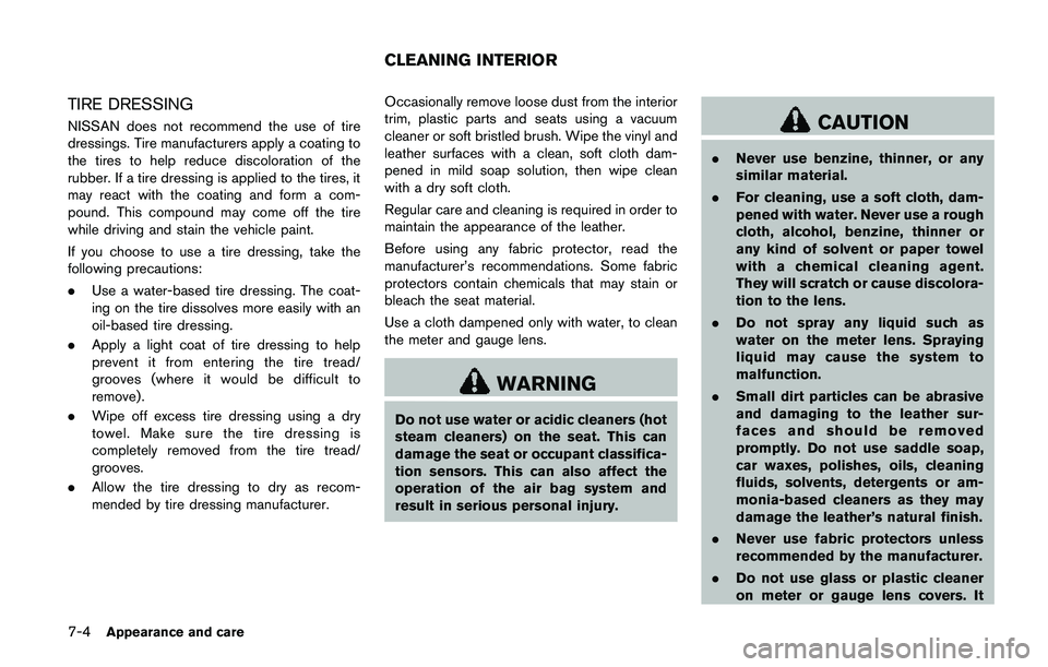 NISSAN QASHQAI 2017 Owner´s Manual 7-4Appearance and care
TIRE DRESSING
NISSAN does not recommend the use of tire
dressings. Tire manufacturers apply a coating to
the tires to help reduce discoloration of the
rubber. If a tire dressing NISSAN QASHQAI 2017 Owner´s Manual 7-4Appearance and care
TIRE DRESSING
NISSAN does not recommend the use of tire
dressings. Tire manufacturers apply a coating to
the tires to help reduce discoloration of the
rubber. If a tire dressing