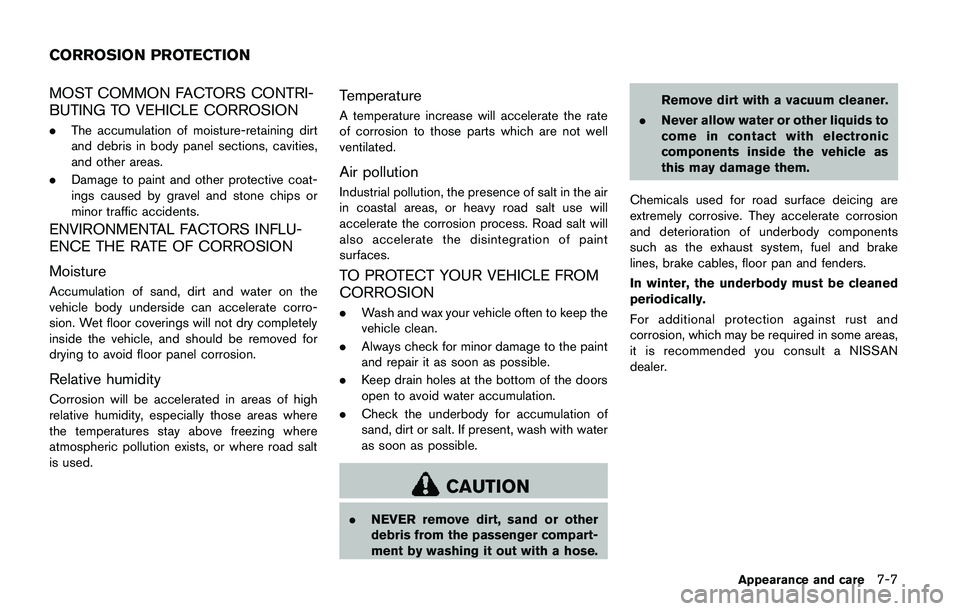 NISSAN QASHQAI 2017 Owner´s Manual MOST COMMON FACTORS CONTRI-
BUTING TO VEHICLE CORROSION
.The accumulation of moisture-retaining dirt
and debris in body panel sections, cavities,
and other areas.
.Damage to paint and other protective NISSAN QASHQAI 2017 Owner´s Manual MOST COMMON FACTORS CONTRI-
BUTING TO VEHICLE CORROSION
.The accumulation of moisture-retaining dirt
and debris in body panel sections, cavities,
and other areas.
.Damage to paint and other protective