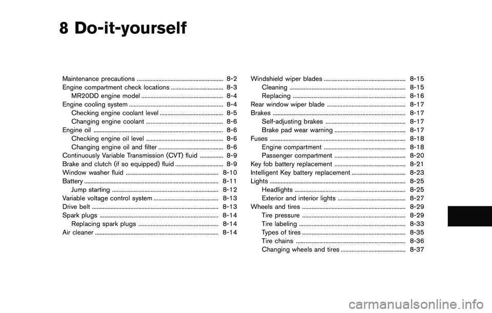 NISSAN QASHQAI 2017  Owner´s Manual 8 Do-it-yourself
Maintenance precautions ........................................................ 8-2
Engine compartment check locations .................................. 8-3
MR20DD engine model ....