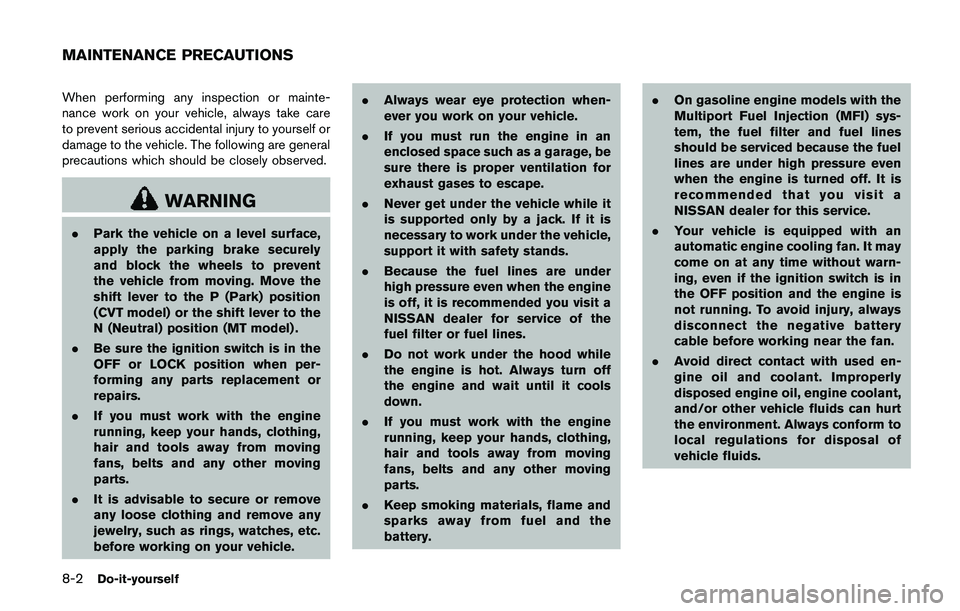 NISSAN QASHQAI 2017  Owner´s Manual 8-2Do-it-yourself
When performing any inspection or mainte-
nance work on your vehicle, always take care
to prevent serious accidental injury to yourself or
damage to the vehicle. The following are ge