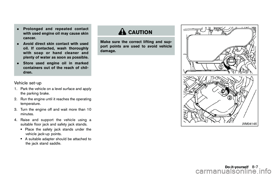 NISSAN QASHQAI 2017 Owner´s Manual .Prolonged and repeated contact
with used engine oil may cause skin
cancer.
.Avoid direct skin contact with used
oil. If contacted, wash thoroughly
with soap or hand cleaner and
plenty of water as soo NISSAN QASHQAI 2017 Owner´s Manual .Prolonged and repeated contact
with used engine oil may cause skin
cancer.
.Avoid direct skin contact with used
oil. If contacted, wash thoroughly
with soap or hand cleaner and
plenty of water as soo