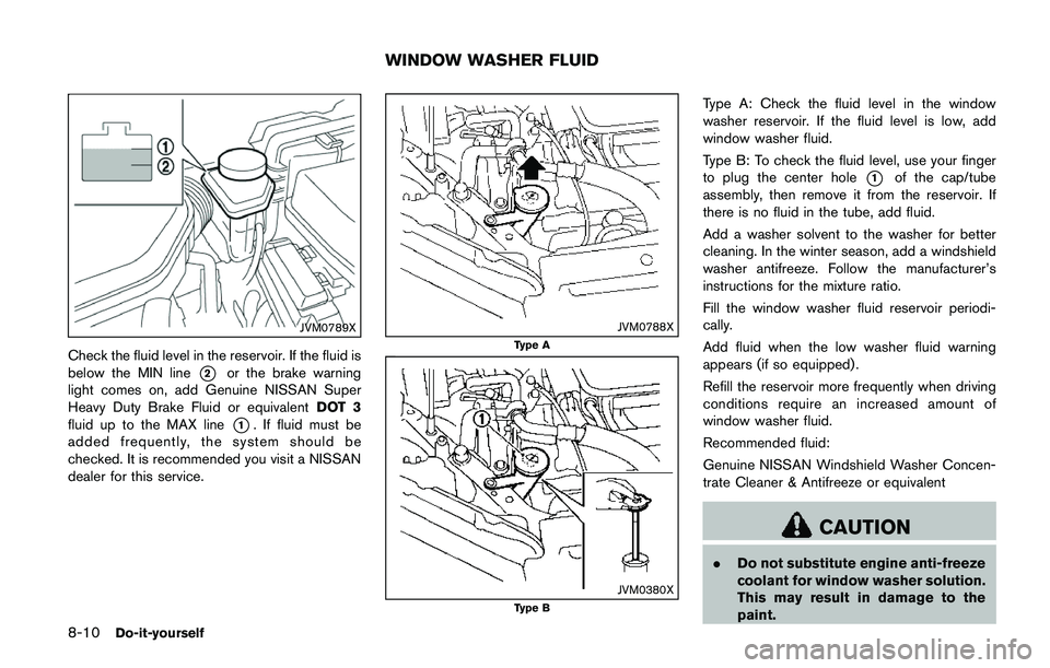 NISSAN QASHQAI 2017 Owner´s Manual 8-10Do-it-yourself
JVM0789X
Check the fluid level in the reservoir. If the fluid is
below the MIN line
*2or the brake warning
light comes on, add Genuine NISSAN Super
Heavy Duty Brake Fluid or equival NISSAN QASHQAI 2017 Owner´s Manual 8-10Do-it-yourself
JVM0789X
Check the fluid level in the reservoir. If the fluid is
below the MIN line
*2or the brake warning
light comes on, add Genuine NISSAN Super
Heavy Duty Brake Fluid or equival