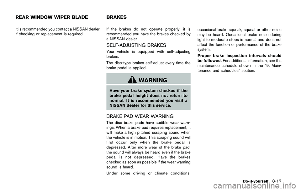 NISSAN QASHQAI 2017 Owner´s Manual It is recommended you contact a NISSAN dealer
if checking or replacement is required.If the brakes do not operate properly, it is
recommended you have the brakes checked by
a NISSAN dealer.
SELF-ADJUS NISSAN QASHQAI 2017 Owner´s Manual It is recommended you contact a NISSAN dealer
if checking or replacement is required.If the brakes do not operate properly, it is
recommended you have the brakes checked by
a NISSAN dealer.
SELF-ADJUS