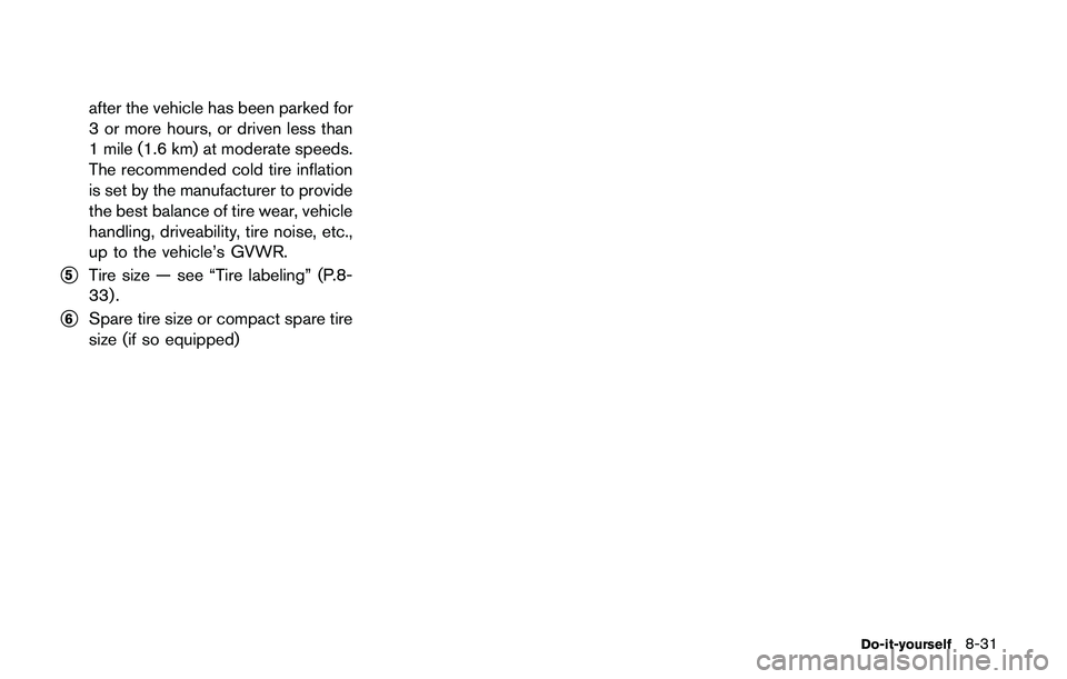 NISSAN QASHQAI 2017 Owner´s Manual after the vehicle has been parked for
3 or more hours, or driven less than
1 mile (1.6 km) at moderate speeds.
The recommended cold tire inflation
is set by the manufacturer to provide
the best balanc NISSAN QASHQAI 2017 Owner´s Manual after the vehicle has been parked for
3 or more hours, or driven less than
1 mile (1.6 km) at moderate speeds.
The recommended cold tire inflation
is set by the manufacturer to provide
the best balanc