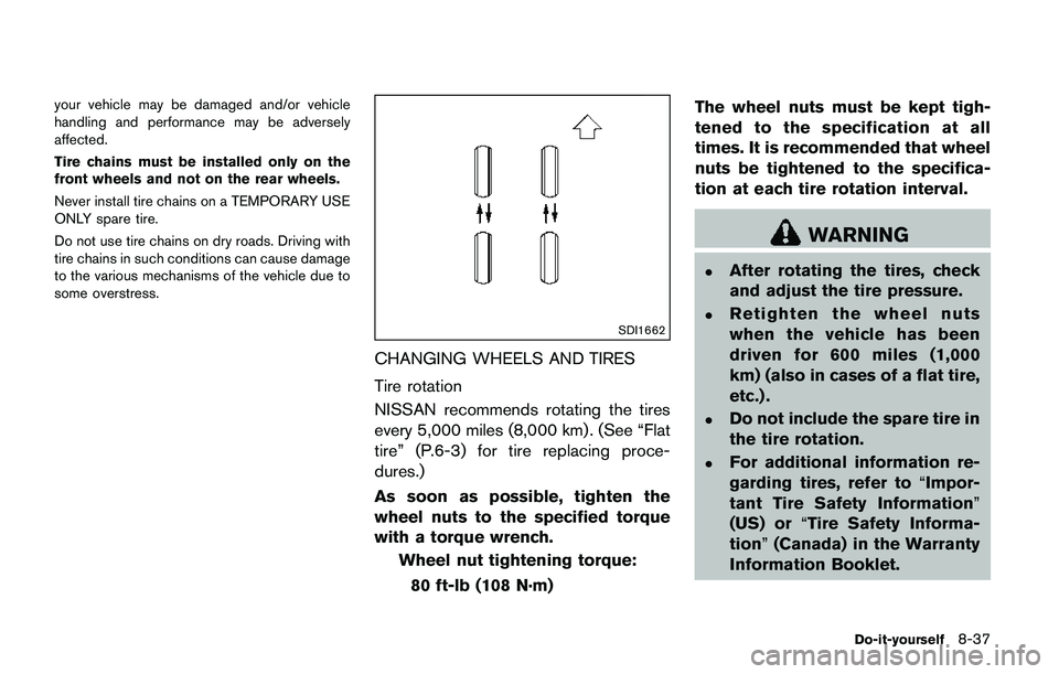NISSAN QASHQAI 2017 Owner´s Manual your vehicle may be damaged and/or vehicle
handling and performance may be adversely
affected.
Tire chains must be installed only on the
front wheels and not on the rear wheels.
Never install tire cha NISSAN QASHQAI 2017 Owner´s Manual your vehicle may be damaged and/or vehicle
handling and performance may be adversely
affected.
Tire chains must be installed only on the
front wheels and not on the rear wheels.
Never install tire cha