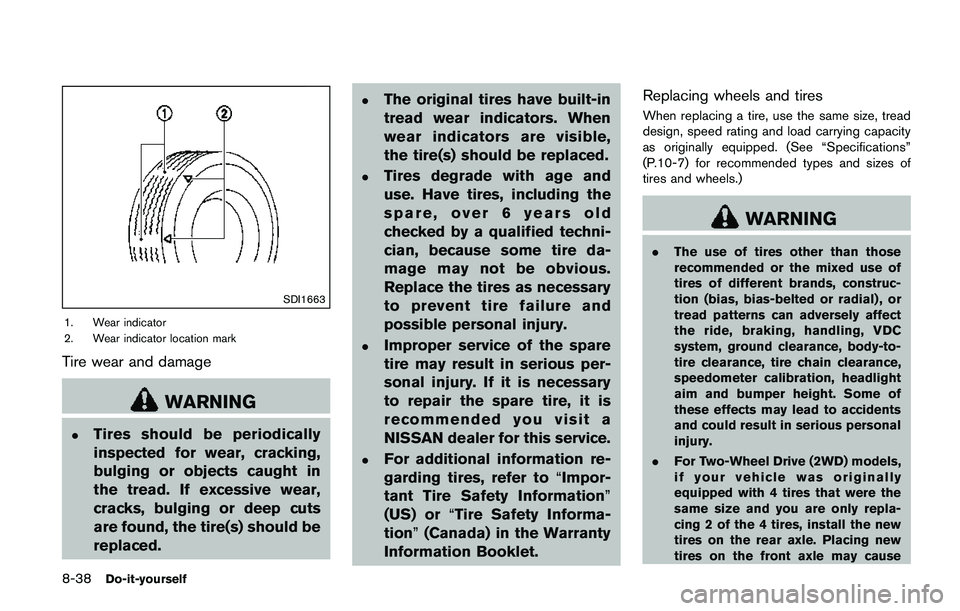 NISSAN QASHQAI 2017 Owner´s Manual 8-38Do-it-yourself
SDI1663
1. Wear indicator
2. Wear indicator location mark
Tire wear and damage
WARNING
.Tires should be periodically
inspected for wear, cracking,
bulging or objects caught in
the t NISSAN QASHQAI 2017 Owner´s Manual 8-38Do-it-yourself
SDI1663
1. Wear indicator
2. Wear indicator location mark
Tire wear and damage
WARNING
.Tires should be periodically
inspected for wear, cracking,
bulging or objects caught in
the t