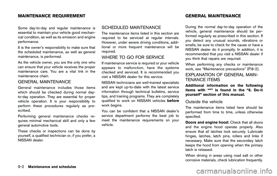 NISSAN QASHQAI 2017  Owner´s Manual 9-2Maintenance and schedules
Some day-to-day and regular maintenance is
essential to maintain your vehicle good mechan-
ical condition, as well as its emission and engine
performance.
It is the owner�