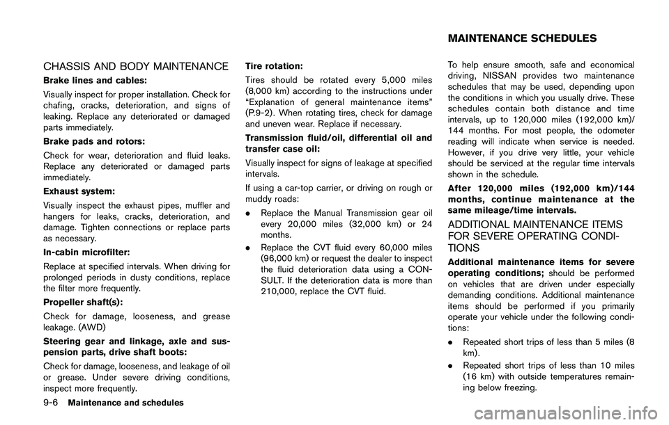 NISSAN QASHQAI 2017  Owner´s Manual 9-6Maintenance and schedules
CHASSIS AND BODY MAINTENANCE
Brake lines and cables:
Visually inspect for proper installation. Check for
chafing, cracks, deterioration, and signs of
leaking. Replace any 