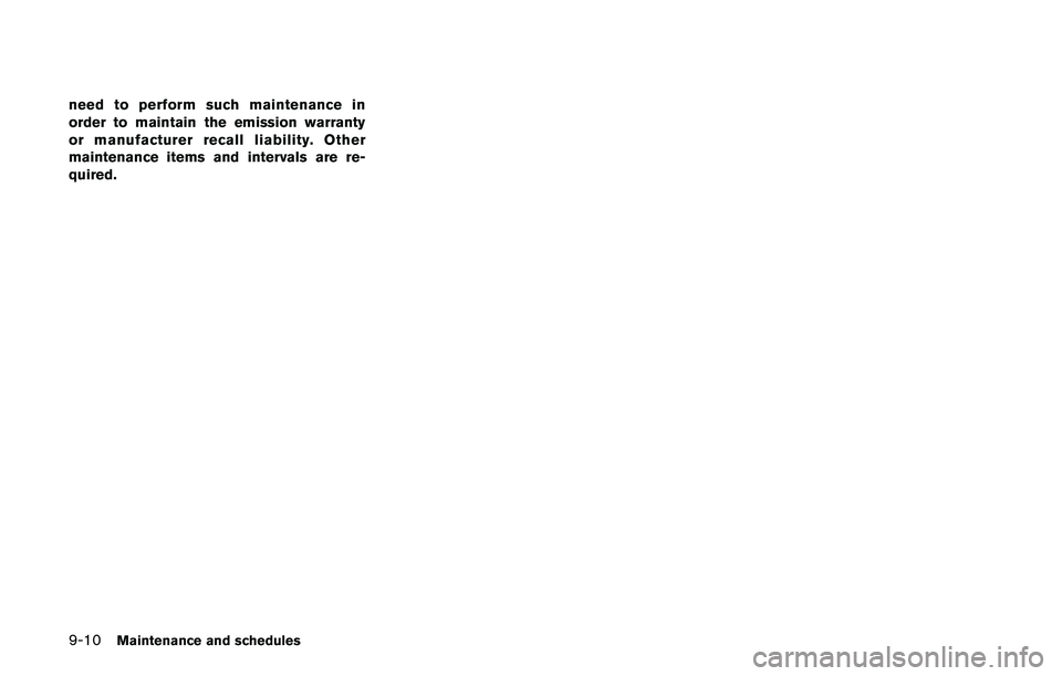 NISSAN QASHQAI 2017 Owner´s Manual 9-10Maintenance and schedules
need to perform such maintenance in
order to maintain the emission warranty
or manufacturer recall liability. Other
maintenance items and intervals are re-
quired. NISSAN QASHQAI 2017 Owner´s Manual 9-10Maintenance and schedules
need to perform such maintenance in
order to maintain the emission warranty
or manufacturer recall liability. Other
maintenance items and intervals are re-
quired.