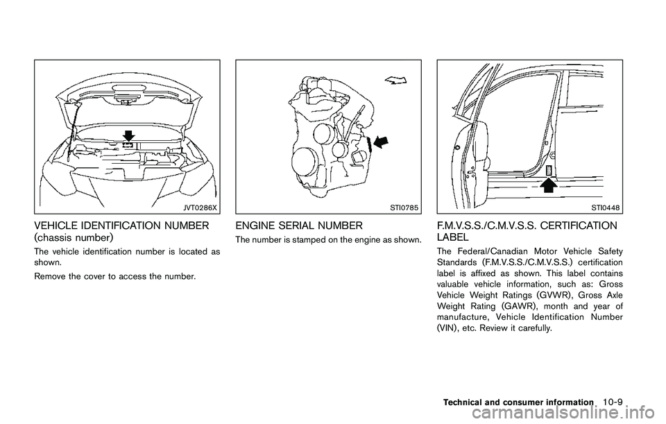 NISSAN QASHQAI 2017 Owner´s Manual JVT0286X
VEHICLE IDENTIFICATION NUMBER
(chassis number)
The vehicle identification number is located as
shown.
Remove the cover to access the number.
STI0785
ENGINE SERIAL NUMBER
The number is stamped NISSAN QASHQAI 2017 Owner´s Manual JVT0286X
VEHICLE IDENTIFICATION NUMBER
(chassis number)
The vehicle identification number is located as
shown.
Remove the cover to access the number.
STI0785
ENGINE SERIAL NUMBER
The number is stamped