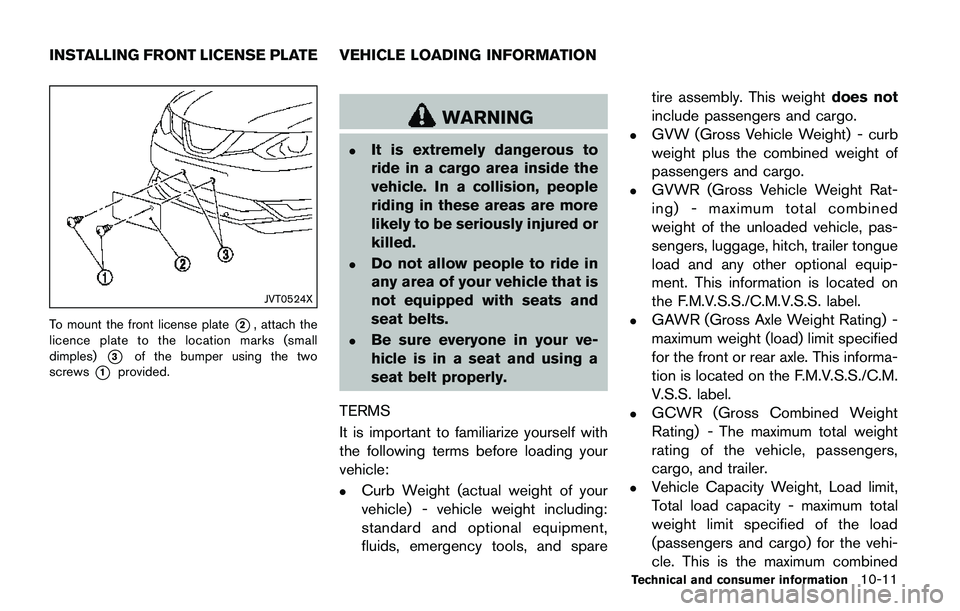 NISSAN QASHQAI 2017 Owner´s Manual JVT0524X
To mount the front license plate*2, attach the
licence plate to the location marks (small
dimples)
*3of the bumper using the two
screws
*1provided.
WARNING
.It is extremely dangerous to
ride NISSAN QASHQAI 2017 Owner´s Manual JVT0524X
To mount the front license plate*2, attach the
licence plate to the location marks (small
dimples)
*3of the bumper using the two
screws
*1provided.
WARNING
.It is extremely dangerous to
ride