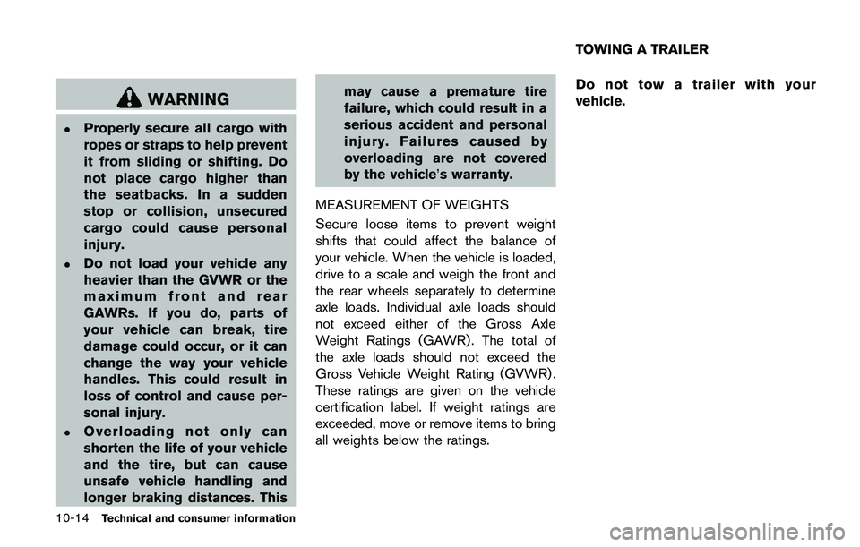 NISSAN QASHQAI 2017 Owner´s Manual 10-14Technical and consumer information
WARNING
.Properly secure all cargo with
ropes or straps to help prevent
it from sliding or shifting. Do
not place cargo higher than
the seatbacks. In a sudden
s NISSAN QASHQAI 2017 Owner´s Manual 10-14Technical and consumer information
WARNING
.Properly secure all cargo with
ropes or straps to help prevent
it from sliding or shifting. Do
not place cargo higher than
the seatbacks. In a sudden
s