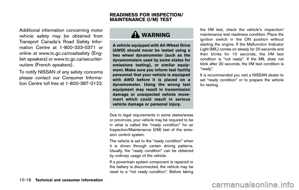 NISSAN QASHQAI 2017  Owner´s Manual 10-18Technical and consumer information
Additional information concerning motor
vehicle safety may be obtained from
Transport Canada’s Road Safety Infor-
mation Centre at 1-800-333-0371 or
online at