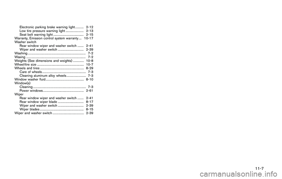 NISSAN QASHQAI 2017  Owner´s Manual Electronic parking brake warning light ........... 2-12
Low tire pressure warning light ....................... 2-13
Seat belt warning light ....................................... 2-15
Warranty, Emis