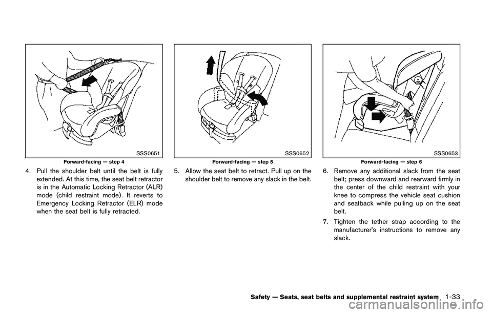 NISSAN QASHQAI 2017 Owner´s Manual SSS0651
Forward-facing — step 4
4. Pull the shoulder belt until the belt is fully
extended. At this time, the seat belt retractor
is in the Automatic Locking Retractor (ALR)
mode (child restraint mo NISSAN QASHQAI 2017 Owner´s Manual SSS0651
Forward-facing — step 4
4. Pull the shoulder belt until the belt is fully
extended. At this time, the seat belt retractor
is in the Automatic Locking Retractor (ALR)
mode (child restraint mo