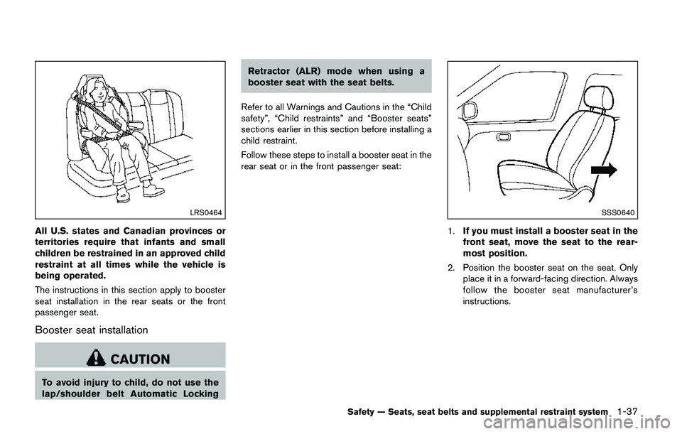NISSAN QASHQAI 2017 Owner´s Manual LRS0464
All U.S. states and Canadian provinces or
territories require that infants and small
children be restrained in an approved child
restraint at all times while the vehicle is
being operated.
The NISSAN QASHQAI 2017 Owner´s Manual LRS0464
All U.S. states and Canadian provinces or
territories require that infants and small
children be restrained in an approved child
restraint at all times while the vehicle is
being operated.
The
