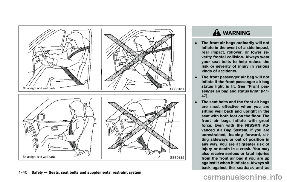 NISSAN QASHQAI 2017 Owner´s Manual 1-40Safety — Seats, seat belts and supplemental restraint system
SSS0131
SSS0132
WARNING
.The front air bags ordinarily will not
inflate in the event of a side impact,
rear impact, rollover, or lowe NISSAN QASHQAI 2017 Owner´s Manual 1-40Safety — Seats, seat belts and supplemental restraint system
SSS0131
SSS0132
WARNING
.The front air bags ordinarily will not
inflate in the event of a side impact,
rear impact, rollover, or lowe