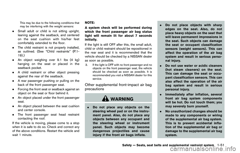 NISSAN QASHQAI 2017 Owner´s Manual This may be due to the following conditions that
may be interfering with the weight sensors:
.Small adult or child is not sitting upright,
leaning against the seatback, and centered
on the seat cushio NISSAN QASHQAI 2017 Owner´s Manual This may be due to the following conditions that
may be interfering with the weight sensors:
.Small adult or child is not sitting upright,
leaning against the seatback, and centered
on the seat cushio
