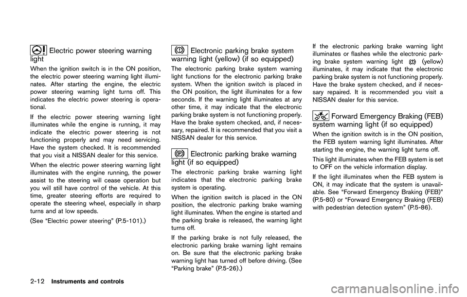 NISSAN QASHQAI 2017 Owner´s Manual 2-12Instruments and controls
Electric power steering warning
light
When the ignition switch is in the ON position,
the electric power steering warning light illumi-
nates. After starting the engine, t NISSAN QASHQAI 2017 Owner´s Manual 2-12Instruments and controls
Electric power steering warning
light
When the ignition switch is in the ON position,
the electric power steering warning light illumi-
nates. After starting the engine, t