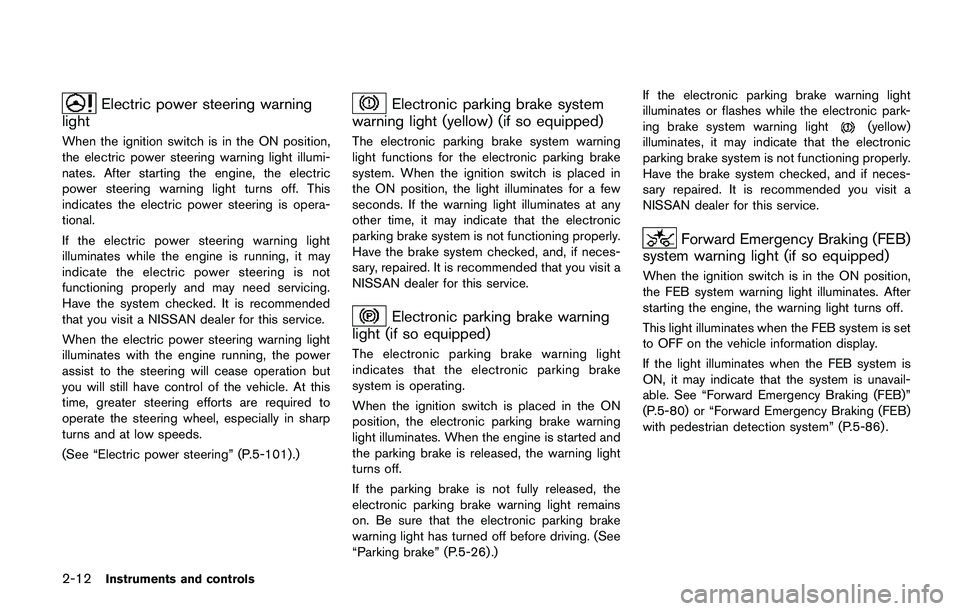 NISSAN QASHQAI 2017  Owner´s Manual 2-12Instruments and controls
Electric power steering warning
light
When the ignition switch is in the ON position,
the electric power steering warning light illumi-
nates. After starting the engine, t