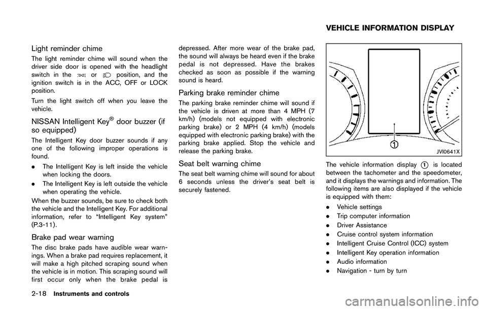 NISSAN QASHQAI 2017 Owner´s Manual 2-18Instruments and controls
Light reminder chime
The light reminder chime will sound when the
driver side door is opened with the headlight
switch in the
orposition, and the
ignition switch is in the NISSAN QASHQAI 2017 Owner´s Manual 2-18Instruments and controls
Light reminder chime
The light reminder chime will sound when the
driver side door is opened with the headlight
switch in the
orposition, and the
ignition switch is in the