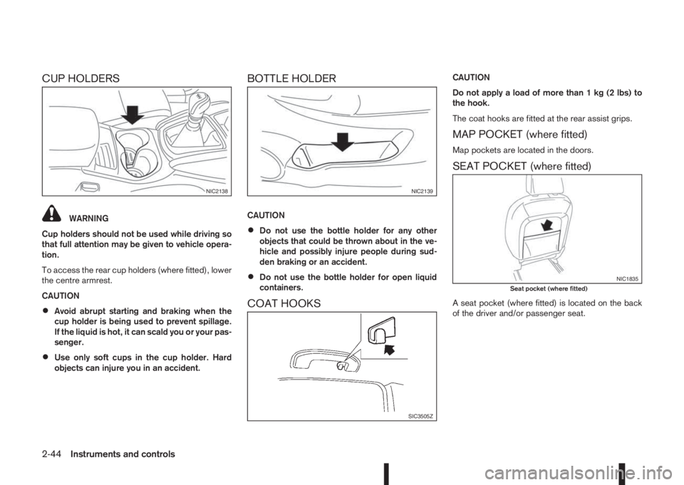 NISSAN QASHQAI 2016 Owner´s Manual CUP HOLDERS
WARNING
Cup holders should not be used while driving so
that full attention may be given to vehicle opera-
tion.
To access the rear cup holders (where fitted), lower
the centre armrest.
CA NISSAN QASHQAI 2016 Owner´s Manual CUP HOLDERS
WARNING
Cup holders should not be used while driving so
that full attention may be given to vehicle opera-
tion.
To access the rear cup holders (where fitted), lower
the centre armrest.
CA