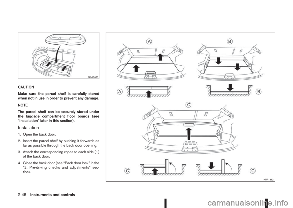 NISSAN QASHQAI 2016 Owner´s Manual CAUTION
Make sure the parcel shelf is carefully stored
when not in use in order to prevent any damage.
NOTE
The parcel shelf can be securely stored under
the luggage compartment floor boards (see
“I NISSAN QASHQAI 2016 Owner´s Manual CAUTION
Make sure the parcel shelf is carefully stored
when not in use in order to prevent any damage.
NOTE
The parcel shelf can be securely stored under
the luggage compartment floor boards (see
“I