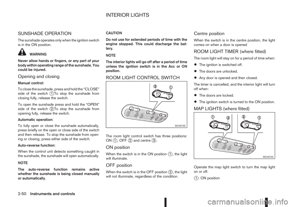 NISSAN QASHQAI 2016 Owner´s Manual SUNSHADE OPERATION
The sunshade operates only when the ignition switch
is in the ON position.
WARNING
Never allow hands or fingers, or any part of your
body within operating range of the sunshade. You NISSAN QASHQAI 2016 Owner´s Manual SUNSHADE OPERATION
The sunshade operates only when the ignition switch
is in the ON position.
WARNING
Never allow hands or fingers, or any part of your
body within operating range of the sunshade. You