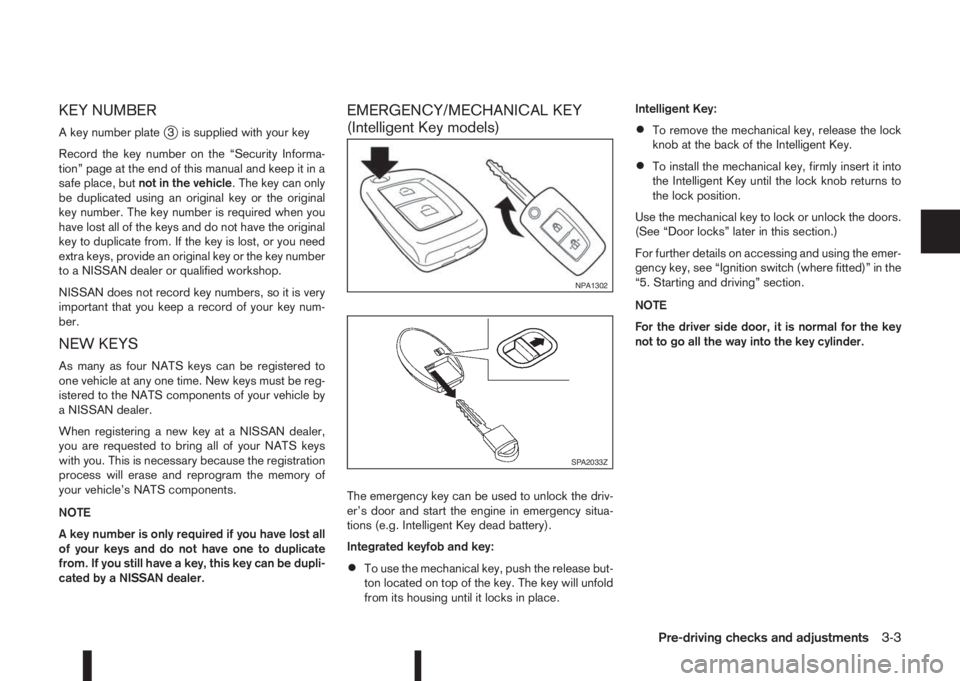 NISSAN QASHQAI 2016  Owner´s Manual KEY NUMBER
A key number platej3 is supplied with your key
Record the key number on the “Security Informa-
tion” page at the end of this manual and keep it in a
safe place, butnot in the vehicle. T