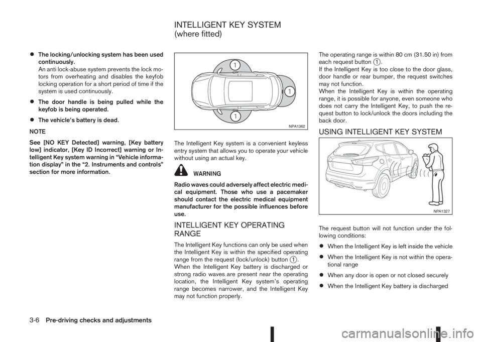 NISSAN QASHQAI 2016  Owner´s Manual •The locking/unlocking system has been used
continuously.
An anti lock-abuse system prevents the lock mo-
tors from overheating and disables the keyfob
locking operation for a short period of time i