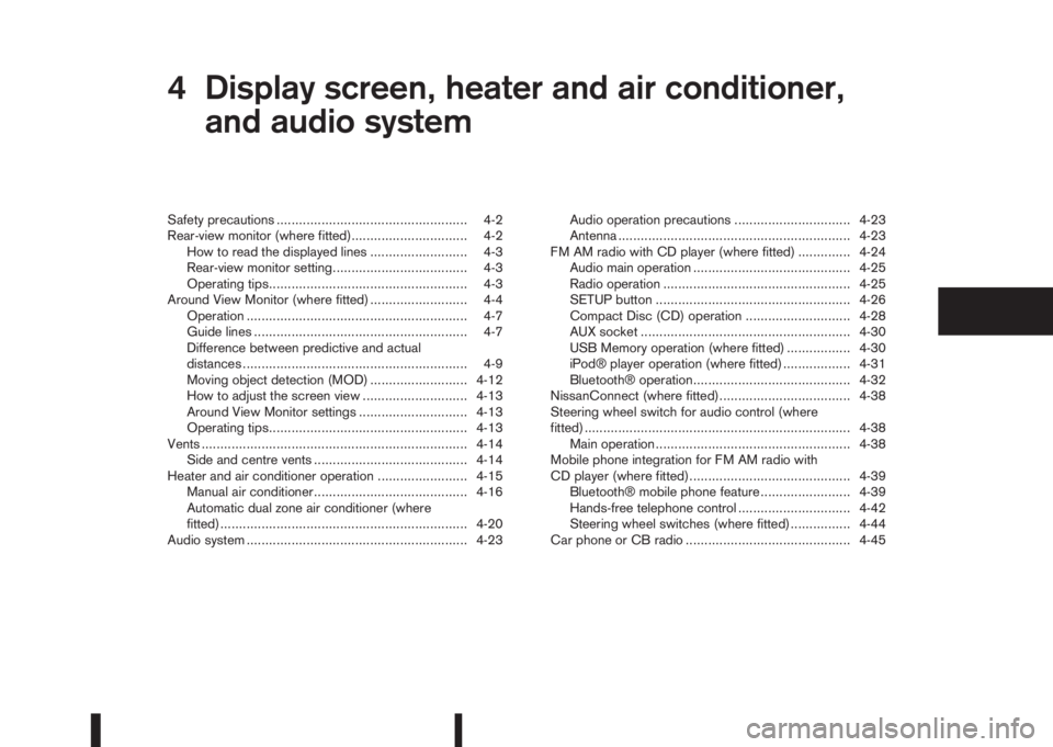 NISSAN QASHQAI 2016  Owner´s Manual 4Display screen, heater and air conditioner,
and audio systemDisplay screen, heater and air conditioner,
and audio system
Safety precautions ................................................... 4-2
Rea