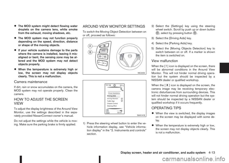 NISSAN QASHQAI 2016 Owner´s Manual •The MOD system might detect flowing water
droplets on the camera lens, white smoke
from the exhaust, moving shadows, etc.
•The MOD system may not function properly
depending on the speed, directi NISSAN QASHQAI 2016 Owner´s Manual •The MOD system might detect flowing water
droplets on the camera lens, white smoke
from the exhaust, moving shadows, etc.
•The MOD system may not function properly
depending on the speed, directi
