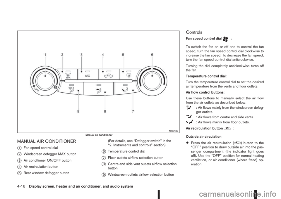 NISSAN QASHQAI 2016 Owner´s Manual MANUAL AIR CONDITIONER
j
1Fan speed control dial
j2Windscreen defogger MAX button
j3Air conditioner ON/OFF button
j4Air recirculation button
j5Rear window defogger button(For details, see “Defogger NISSAN QASHQAI 2016 Owner´s Manual MANUAL AIR CONDITIONER
j
1Fan speed control dial
j2Windscreen defogger MAX button
j3Air conditioner ON/OFF button
j4Air recirculation button
j5Rear window defogger button(For details, see “Defogger
