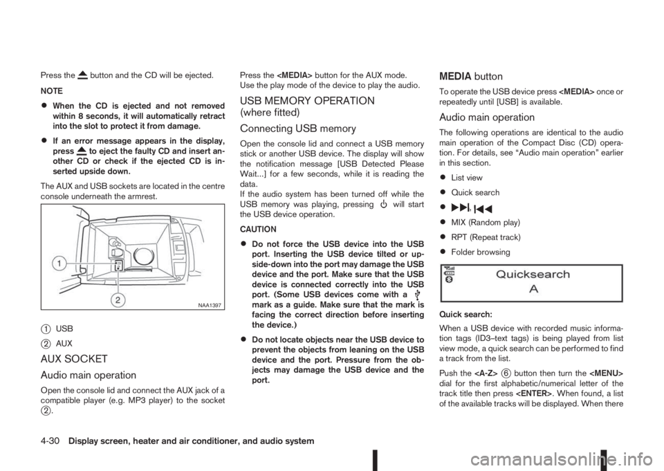 NISSAN QASHQAI 2016 Owner´s Manual Press thebutton and the CD will be ejected.
NOTE
•When the CD is ejected and not removed
within 8 seconds, it will automatically retract
into the slot to protect it from damage.
•If an error messa NISSAN QASHQAI 2016 Owner´s Manual Press thebutton and the CD will be ejected.
NOTE
•When the CD is ejected and not removed
within 8 seconds, it will automatically retract
into the slot to protect it from damage.
•If an error messa