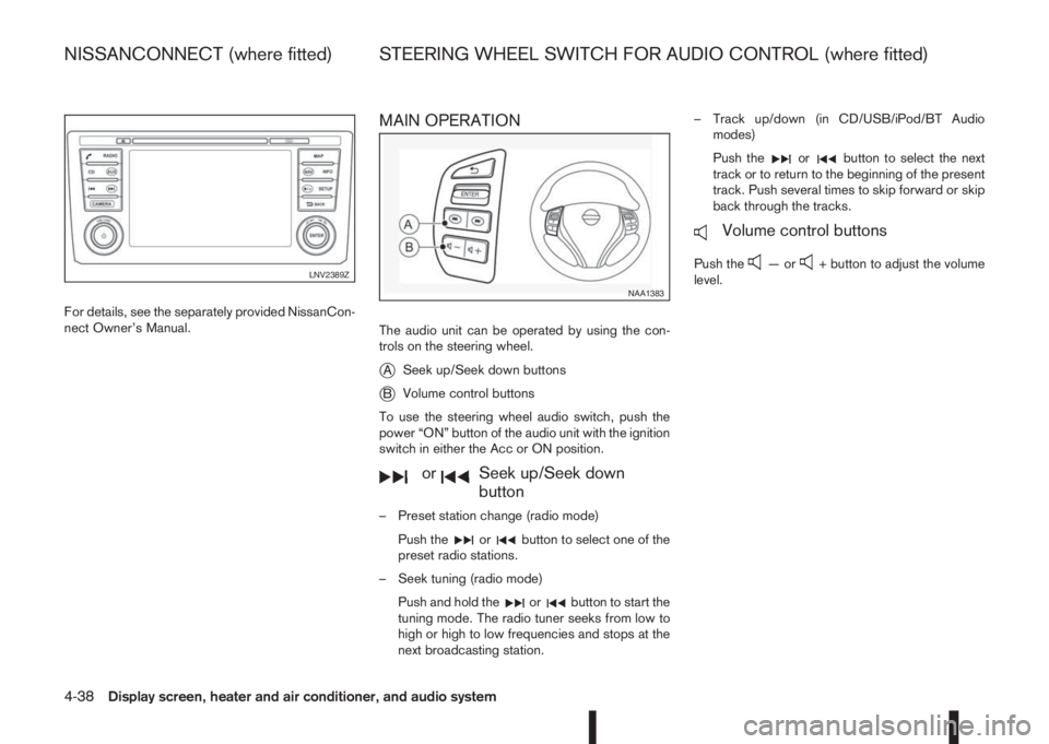 NISSAN QASHQAI 2016 Owner´s Manual For details, see the separately provided NissanCon-
nect Owner’s Manual.
MAIN OPERATION
The audio unit can be operated by using the con-
trols on the steering wheel.
jASeek up/Seek down buttons
jBVo NISSAN QASHQAI 2016 Owner´s Manual For details, see the separately provided NissanCon-
nect Owner’s Manual.
MAIN OPERATION
The audio unit can be operated by using the con-
trols on the steering wheel.
jASeek up/Seek down buttons
jBVo