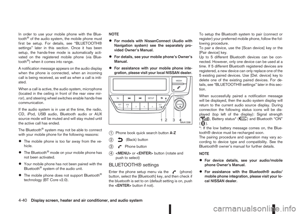 NISSAN QASHQAI 2016 Owner´s Manual In order to use your mobile phone with the Blue-
tooth®of the audio system, the mobile phone must
first be setup. For details, see “BLUETOOTH®
settings” later in this section. Once it has been
s NISSAN QASHQAI 2016 Owner´s Manual In order to use your mobile phone with the Blue-
tooth®of the audio system, the mobile phone must
first be setup. For details, see “BLUETOOTH®
settings” later in this section. Once it has been
s