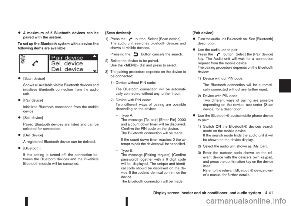 NISSAN QASHQAI 2016  Owner´s Manual •A maximum of 5 Bluetooth devices can be
paired with the system.
To set up the Bluetooth system with a device the
following items are available:
•[Scan device]
Shows all available visible Bluetoot