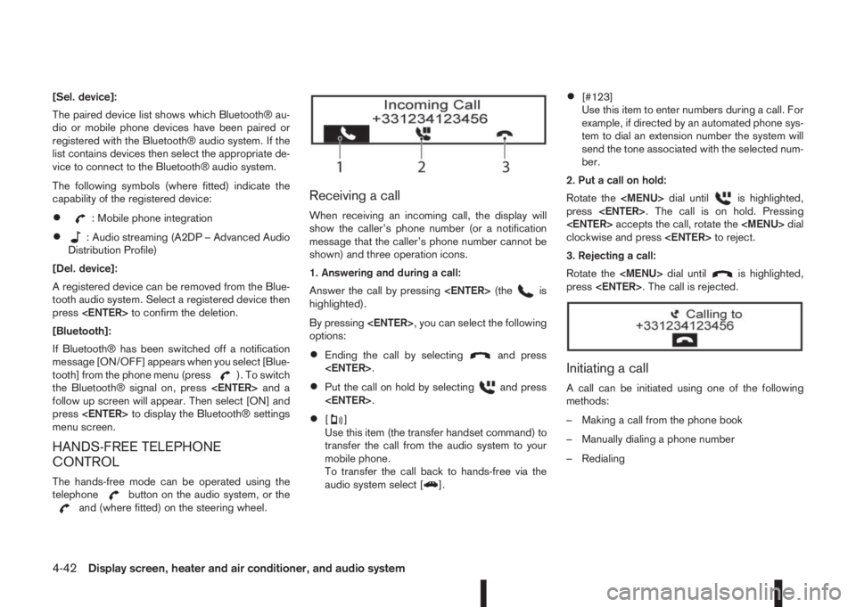 NISSAN QASHQAI 2016  Owner´s Manual [Sel. device]:
The paired device list shows which Bluetooth® au-
dio or mobile phone devices have been paired or
registered with the Bluetooth® audio system. If the
list contains devices then select