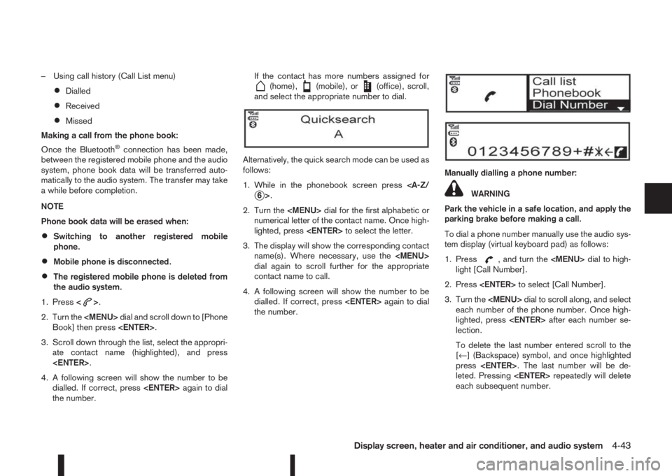 NISSAN QASHQAI 2016 Owner´s Manual – Using call history (Call List menu)
•Dialled
•Received
•Missed
Making a call from the phone book:
Once the Bluetooth
®connection has been made,
between the registered mobile phone and the a NISSAN QASHQAI 2016 Owner´s Manual – Using call history (Call List menu)
•Dialled
•Received
•Missed
Making a call from the phone book:
Once the Bluetooth
®connection has been made,
between the registered mobile phone and the a